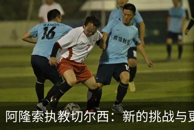 阿隆索执教切尔西：新的挑战与更衣室考验